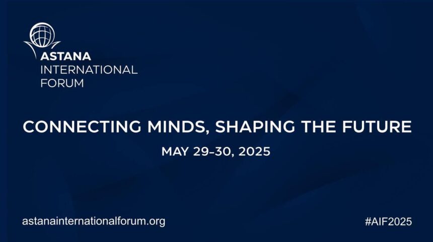 Astana International Forum 2025: “Connecting Minds, Shaping the Future”